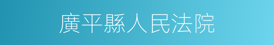 廣平縣人民法院的同義詞