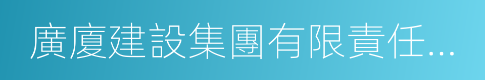 廣廈建設集團有限責任公司的同義詞