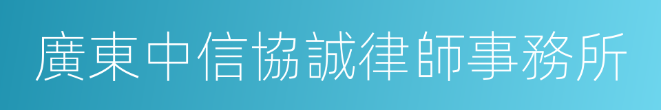 廣東中信協誠律師事務所的同義詞