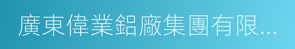 廣東偉業鋁廠集團有限公司的同義詞