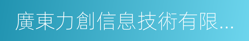廣東力創信息技術有限公司的同義詞