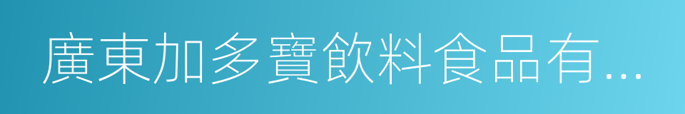 廣東加多寶飲料食品有限公司的同義詞