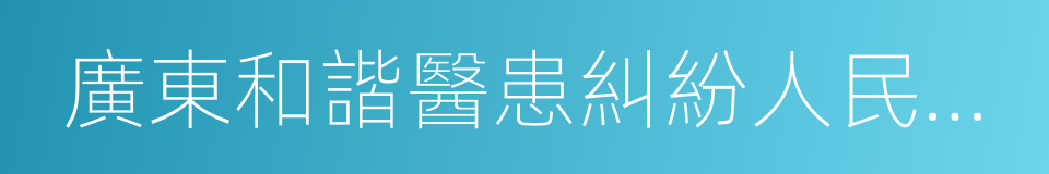 廣東和諧醫患糾紛人民調解委員會的同義詞