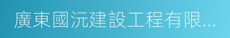 廣東國沅建設工程有限公司的同義詞