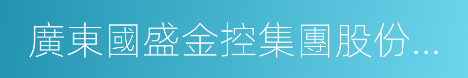 廣東國盛金控集團股份有限公司的同義詞