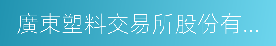 廣東塑料交易所股份有限公司的同義詞