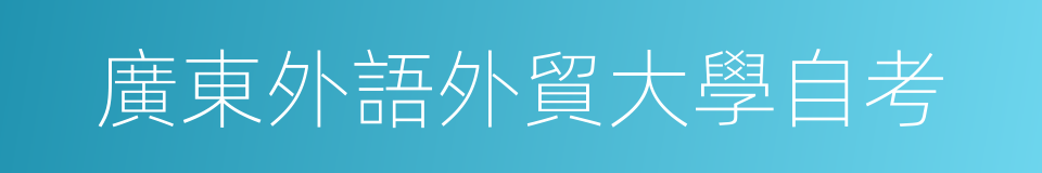 廣東外語外貿大學自考的同義詞