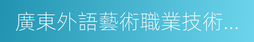 廣東外語藝術職業技術學院的同義詞