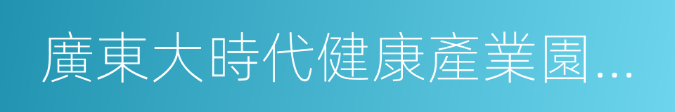 廣東大時代健康產業園有限公司的同義詞