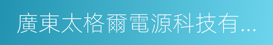 廣東太格爾電源科技有限公司的同義詞