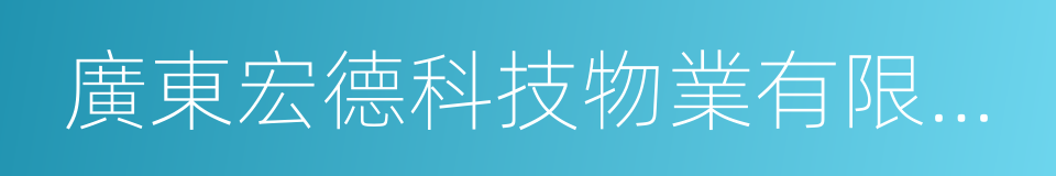 廣東宏德科技物業有限公司的同義詞