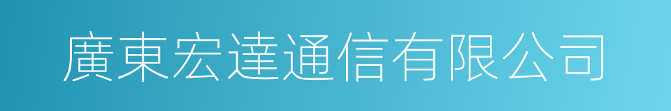 廣東宏達通信有限公司的同義詞