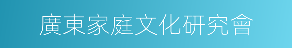 廣東家庭文化研究會的同義詞