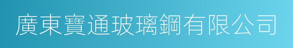 廣東寶通玻璃鋼有限公司的同義詞