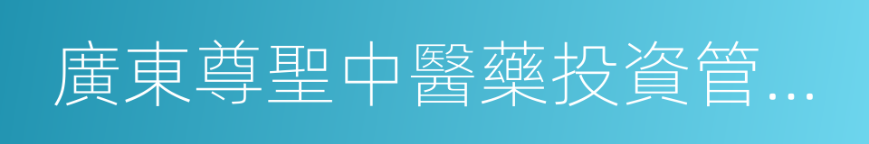 廣東尊聖中醫藥投資管理有限公司的意思