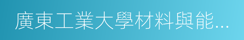 廣東工業大學材料與能源學院的同義詞