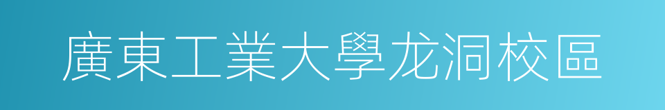 廣東工業大學龙洞校區的同義詞