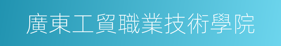 廣東工貿職業技術學院的同義詞