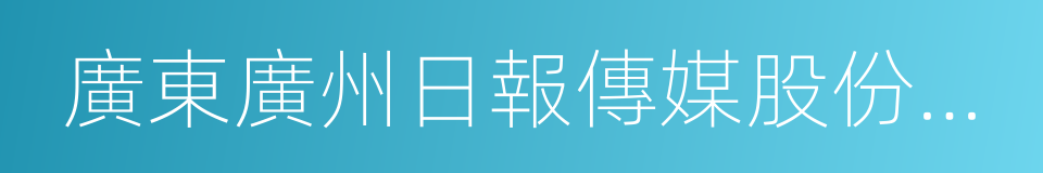 廣東廣州日報傳媒股份有限公司的同義詞