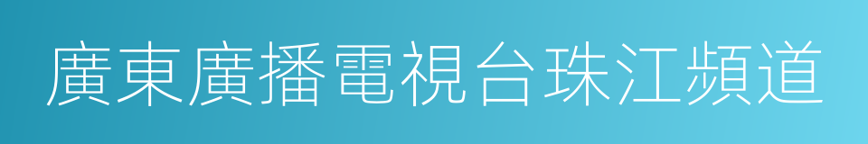 廣東廣播電視台珠江頻道的同義詞