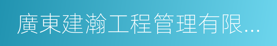 廣東建瀚工程管理有限公司的同義詞