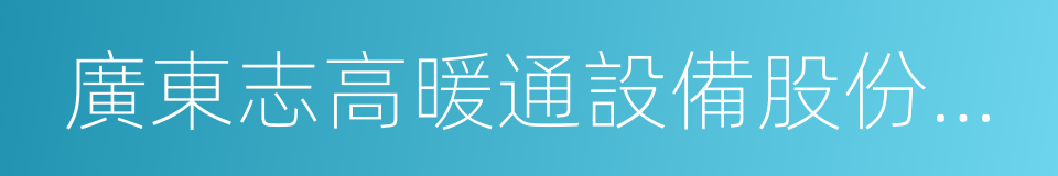 廣東志高暖通設備股份有限公司的同義詞