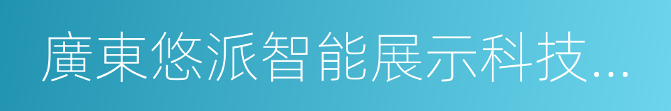 廣東悠派智能展示科技股份有限公司的同義詞