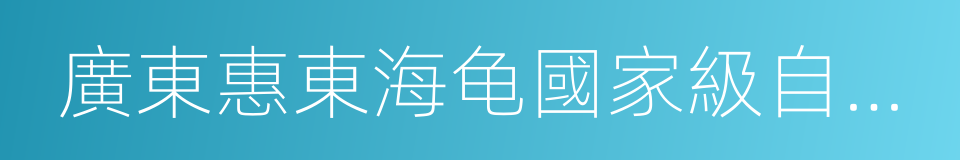 廣東惠東海龟國家級自然保護區的同義詞