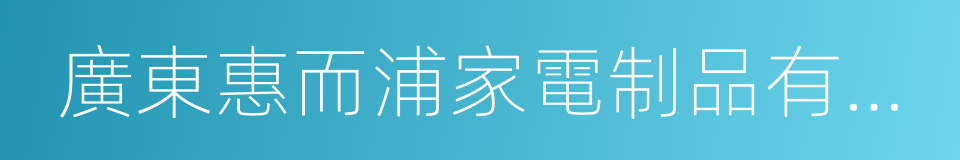 廣東惠而浦家電制品有限公司的意思