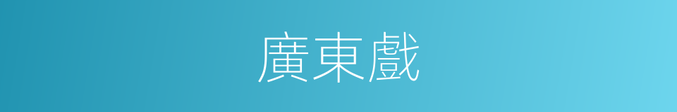 廣東戲的意思