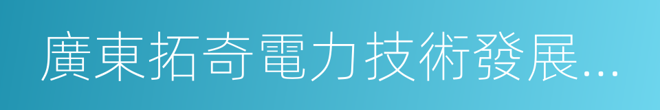 廣東拓奇電力技術發展有限公司的同義詞