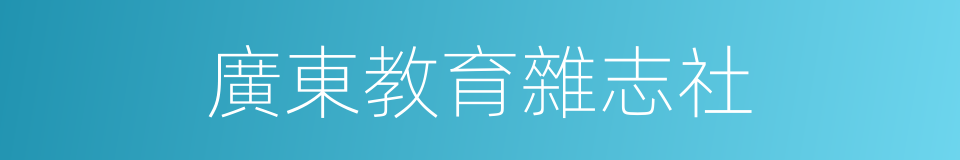 廣東教育雜志社的同義詞