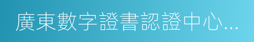 廣東數字證書認證中心有限公司的同義詞