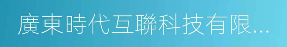 廣東時代互聯科技有限公司的意思