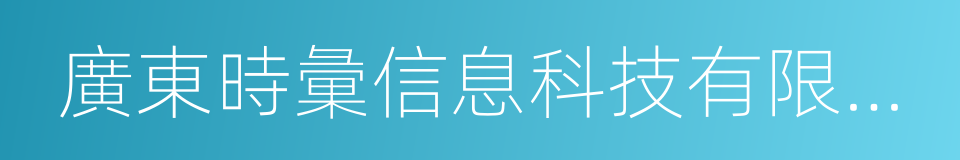 廣東時彙信息科技有限公司的同義詞