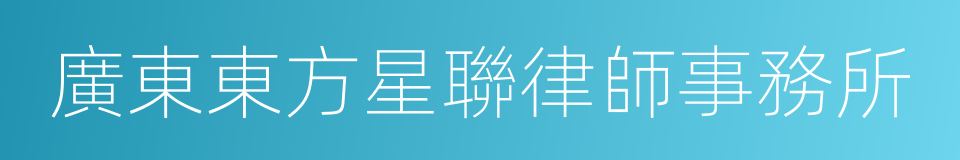 廣東東方星聯律師事務所的同義詞