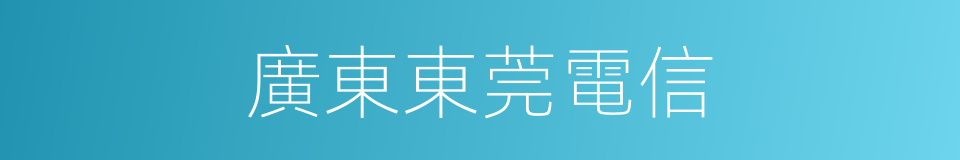 廣東東莞電信的同義詞