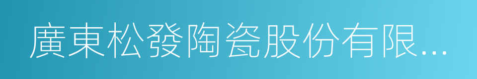 廣東松發陶瓷股份有限公司的意思