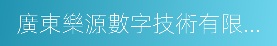 廣東樂源數字技術有限公司的同義詞