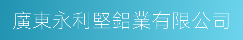 廣東永利堅鋁業有限公司的同義詞