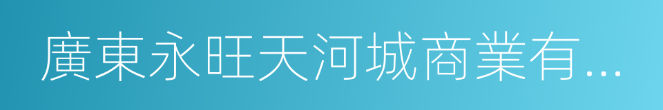 廣東永旺天河城商業有限公司的同義詞