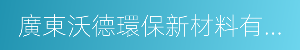 廣東沃德環保新材料有限公司的同義詞