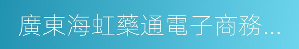 廣東海虹藥通電子商務有限公司的同義詞