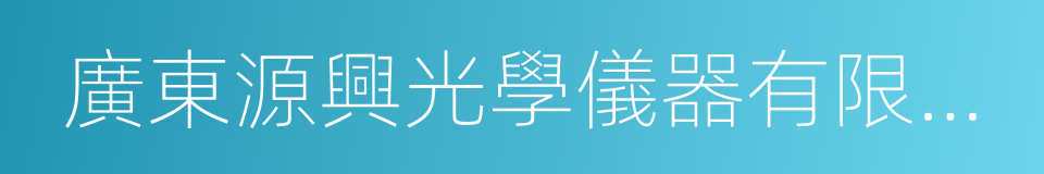 廣東源興光學儀器有限公司的同義詞