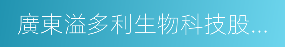 廣東溢多利生物科技股份有限公司的同義詞