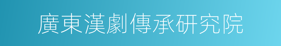 廣東漢劇傳承研究院的同義詞