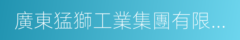 廣東猛獅工業集團有限公司的同義詞