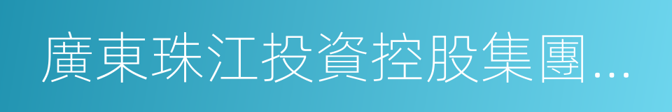 廣東珠江投資控股集團有限公司的同義詞