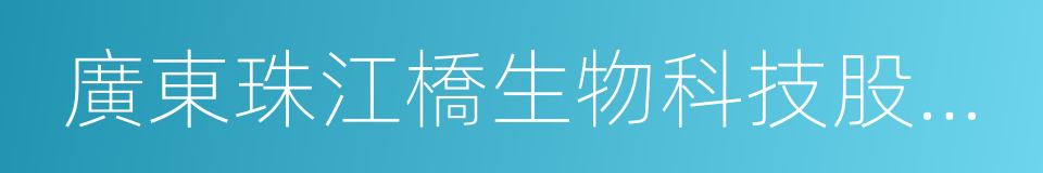 廣東珠江橋生物科技股份有限公司的同義詞