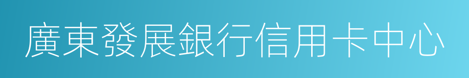 廣東發展銀行信用卡中心的同義詞